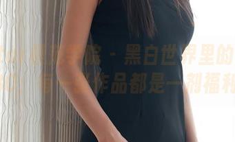 MFStar模范学院 – 黑白世界里的熊吖BOBO：每一张作品都是一剂福利！