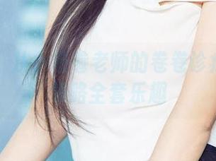 爱尤物 – 从小卷卷老师的卷卷诊疗室带你领略全套乐趣
